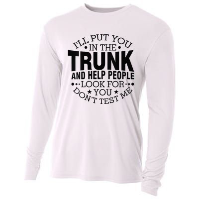 Funny Dont Test Me Ill Put You In The Trunk Sarcastic Gift Cooling Performance Long Sleeve Crew