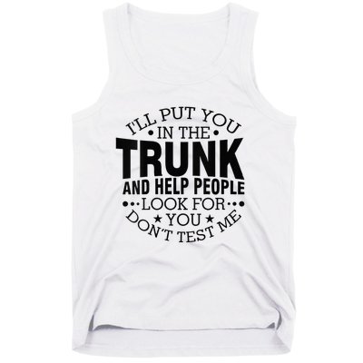 Funny Dont Test Me Ill Put You In The Trunk Sarcastic Gift Tank Top