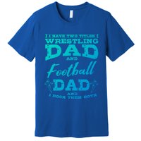 Football Dad Wrestling Sport Wrestler Player FatherS Day Gift Premium T-Shirt