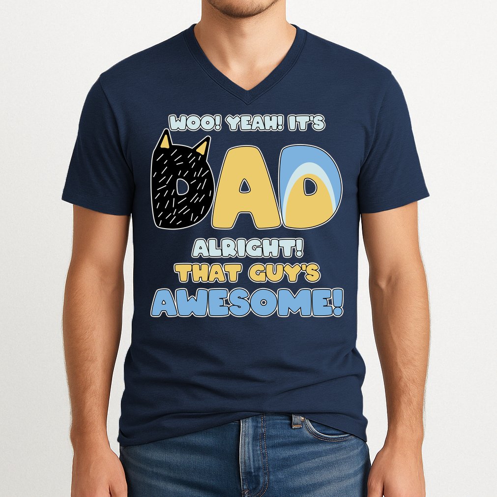 Fathers Day Woo Yeah Its Dad Alright That Guys Awesome V-Neck T-Shirt