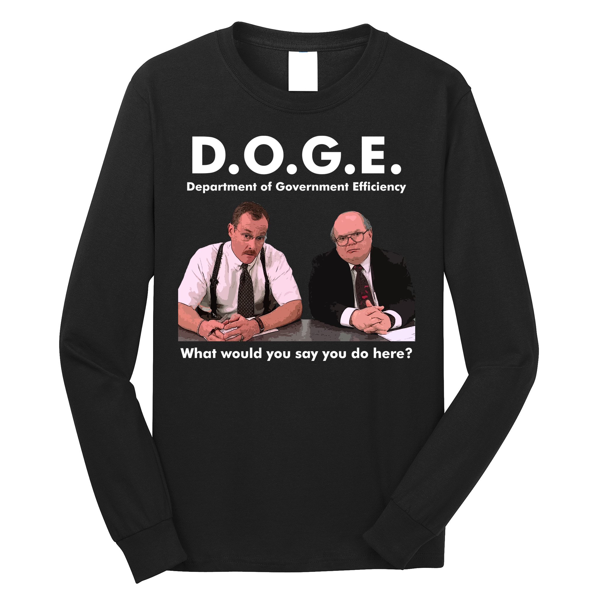 Funny D.O.G.E. What Would You Say You Do Here? Long Sleeve Shirt