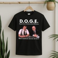 Funny D.O.G.E. What Would You Say You Do Here? T-Shirt