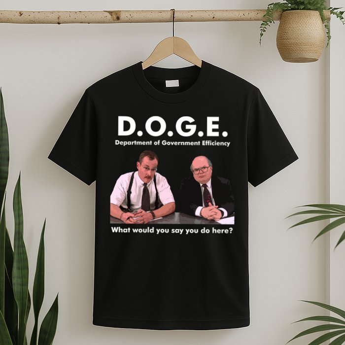Funny D.O.G.E. What Would You Say You Do Here? T-Shirt