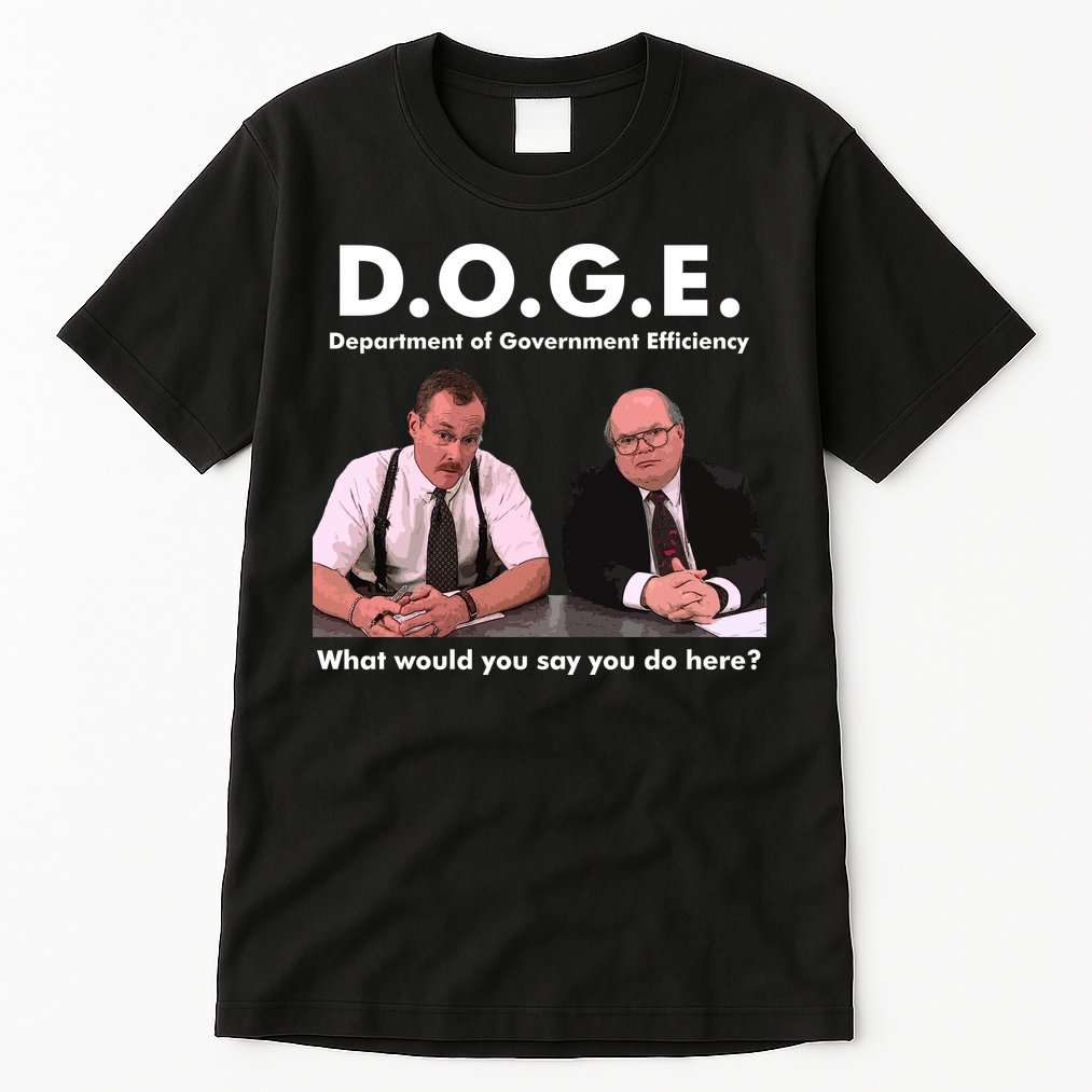Funny D.O.G.E. What Would You Say You Do Here? Tall T-Shirt