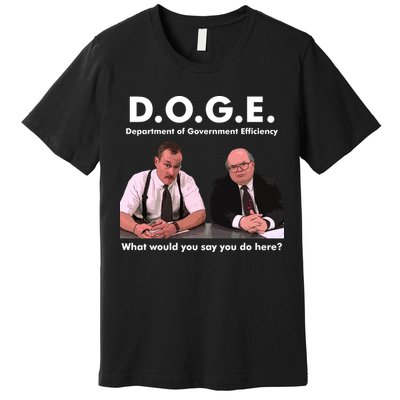 Funny D.O.G.E. What Would You Say You Do Here? Premium T-Shirt