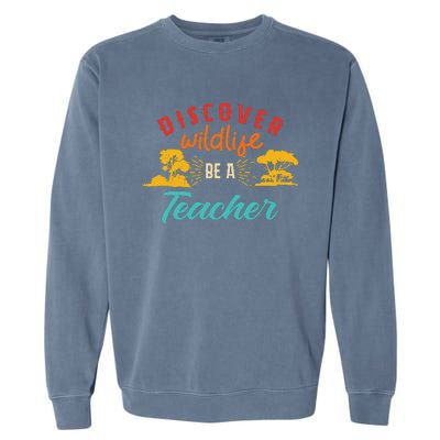 Funny Discover Wildlife Be A Teacher Garment-Dyed Sweatshirt