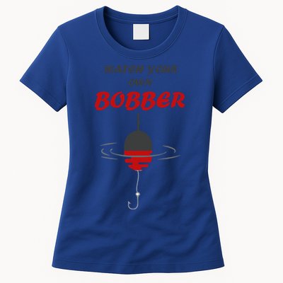 Father's Day Watch Your Own Bobber Fishing Beach Gift Womens T-Shirt