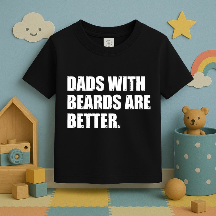 Funny Dads With Beards Are Better Toddler T-Shirt