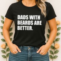 Funny Dads With Beards Are Better Womens T-Shirt