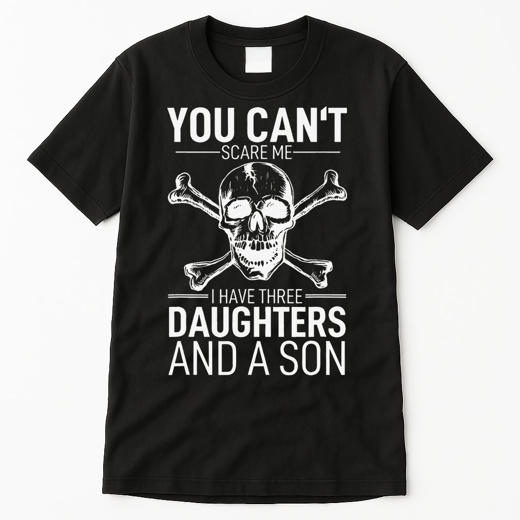 Father Day You Can´t Scare Me I Have 3 Daughters And A Son Tall T-Shirt