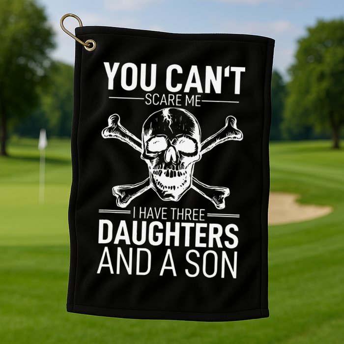 Father Day You Can´t Scare Me I Have 3 Daughters And A Son Golf Towel