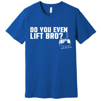 Funny Do You Even Lift Bro Ski/snowboard Ski Lift Pun Gift Premium T-Shirt