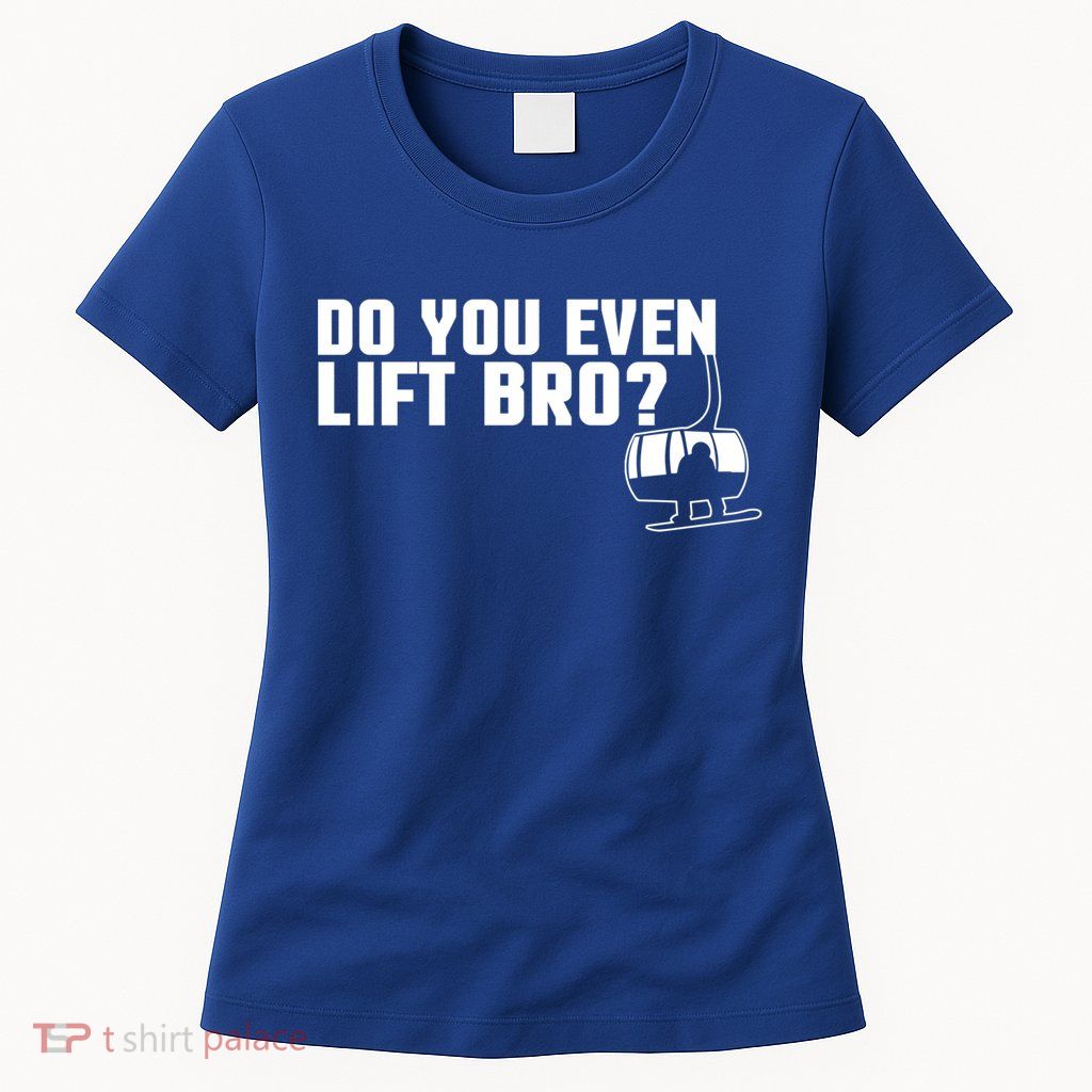 Funny Do You Even Lift Bro Ski/snowboard Ski Lift Pun Gift Womens T-Shirt