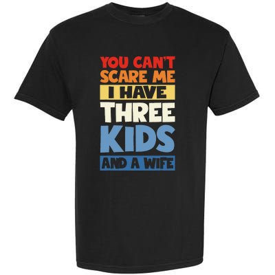 Father Day You Cant Scare Me I Have 3 And A Wife Garment-Dyed Heavyweight T-Shirt