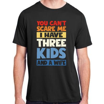 Father Day You Cant Scare Me I Have 3 And A Wife Adult ChromaSoft Performance T-Shirt