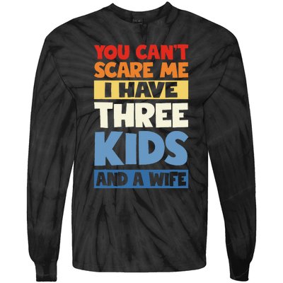 Father Day You Cant Scare Me I Have 3 And A Wife Tie-Dye Long Sleeve Shirt