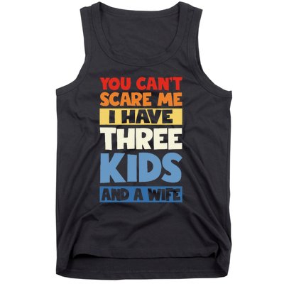 Father Day You Cant Scare Me I Have 3 And A Wife Tank Top