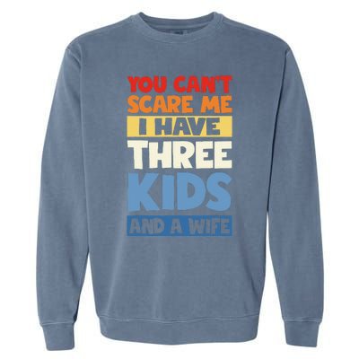 Father Day You Cant Scare Me I Have 3 And A Wife Garment-Dyed Sweatshirt