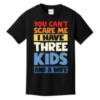 Father Day You Cant Scare Me I Have 3 Kids And A Wife Kids T-Shirt