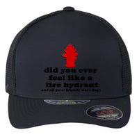Funny Did You Ever Feel Like A Fire Hydrant Flexfit Unipanel Trucker Cap