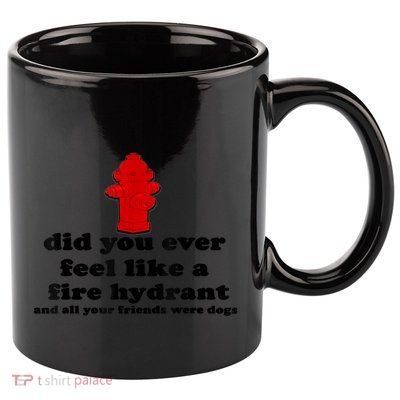 Funny Did You Ever Feel Like A Fire Hydrant 11oz C Handle Ceramic Mug