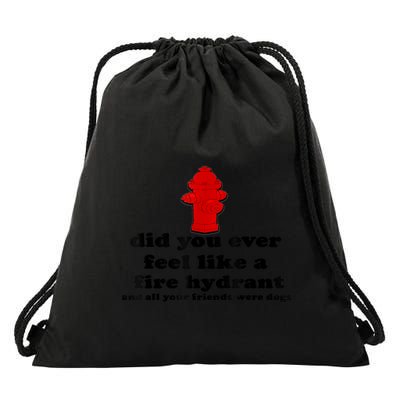Funny Did You Ever Feel Like A Fire Hydrant Drawstring Bag