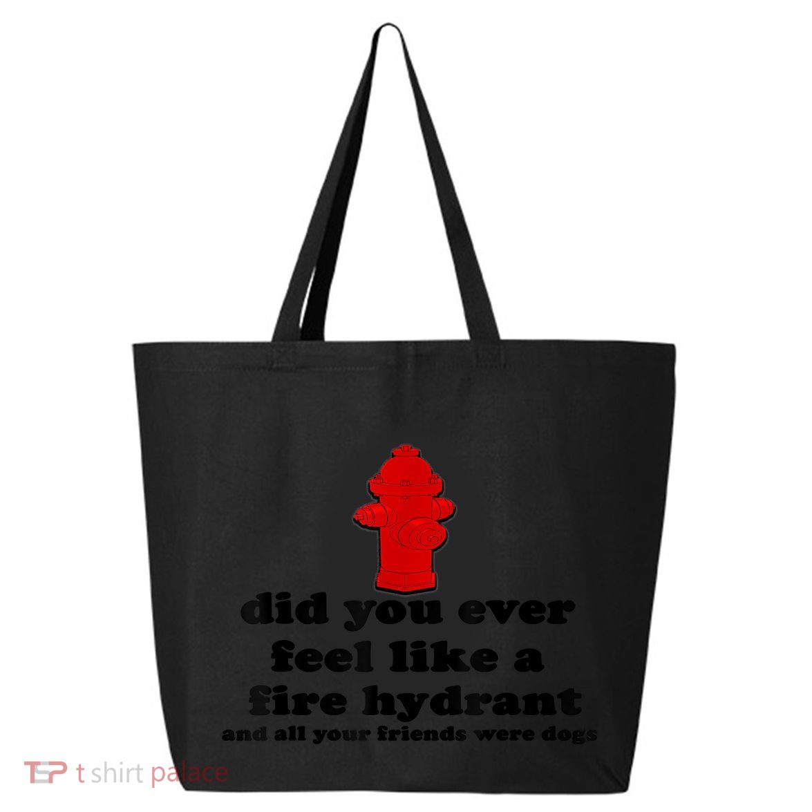 Funny Did You Ever Feel Like A Fire Hydrant 25L Jumbo Tote