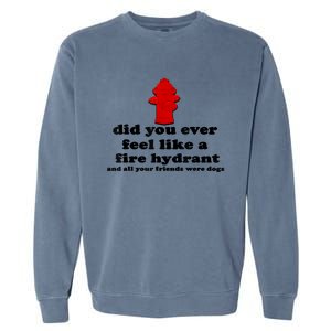 Funny Did You Ever Feel Like A Fire Hydrant Garment-Dyed Sweatshirt