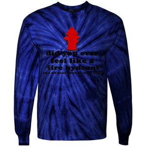 Funny Did You Ever Feel Like A Fire Hydrant Tie-Dye Long Sleeve Shirt