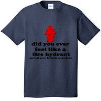 Funny Did You Ever Feel Like A Fire Hydrant T-Shirt