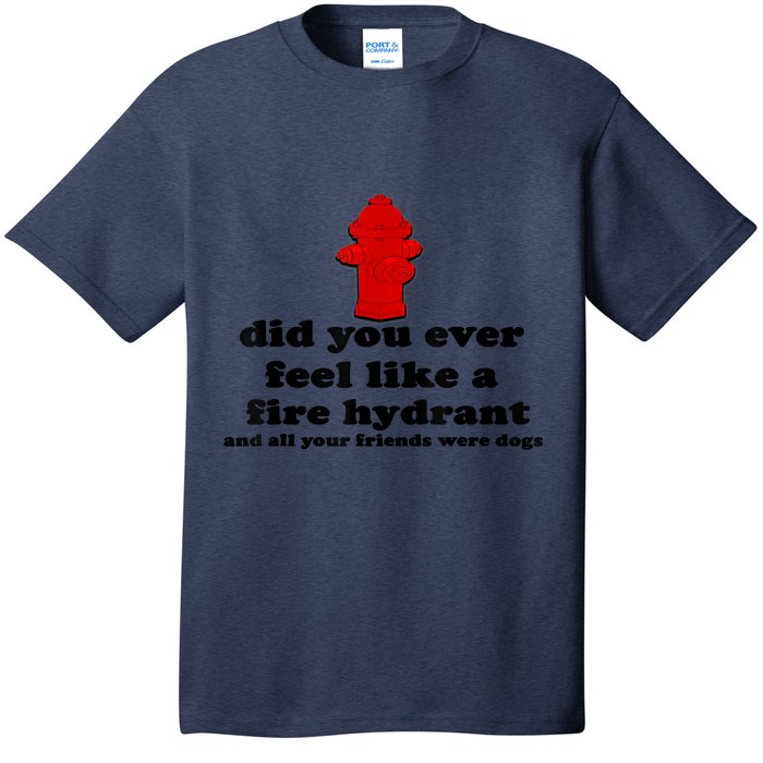 Funny Did You Ever Feel Like A Fire Hydrant T-Shirt