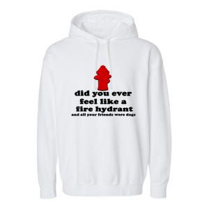 Funny Did You Ever Feel Like A Fire Hydrant Garment-Dyed Fleece Hoodie