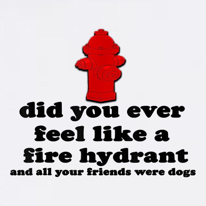 Funny Did You Ever Feel Like A Fire Hydrant Garment-Dyed Sweatshirt
