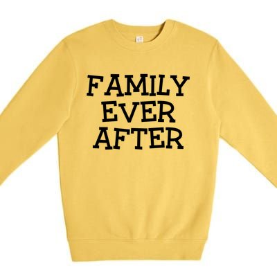 Family Ever After Great Gift Gotcha Day Adopted And Adoption Gift Premium Crewneck Sweatshirt