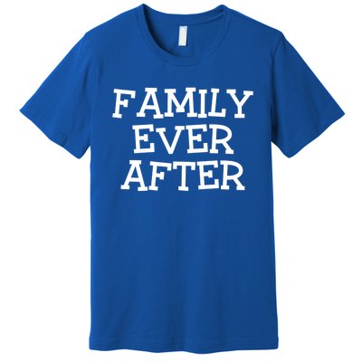 Family Ever After Great Gift Gotcha Day Adopted And Adoption Gift Premium T-Shirt