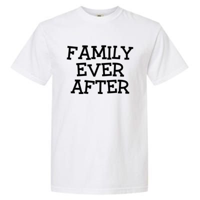 Family Ever After Great Gift Gotcha Day Adopted And Adoption Gift Garment-Dyed Heavyweight T-Shirt