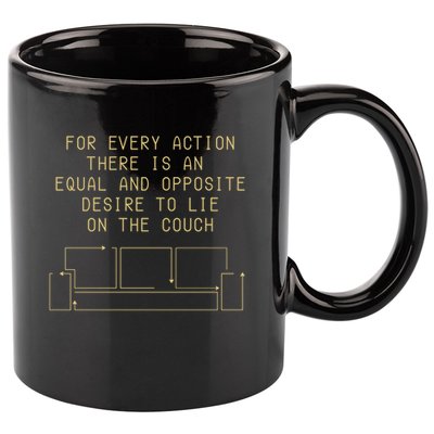 For Every Action There Is An Equal And Opposite Desire To Life On The Couch 11oz C Handle Ceramic Mug