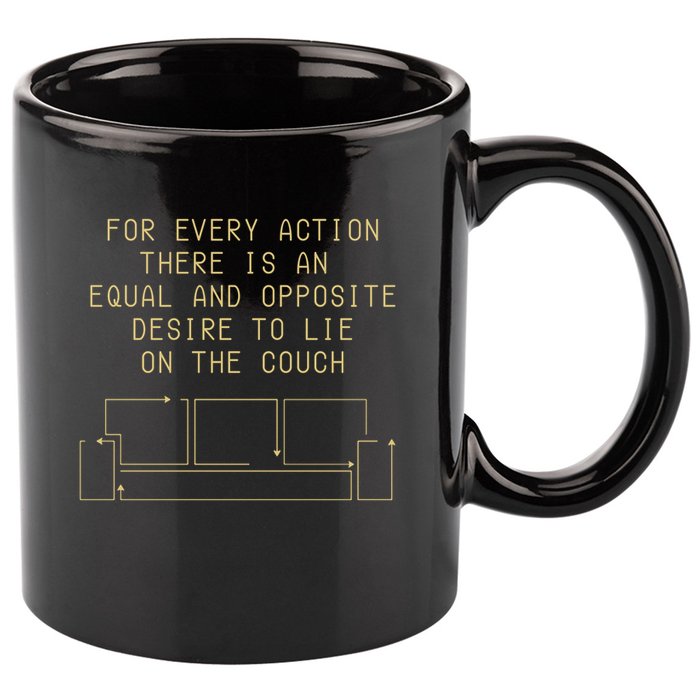 For Every Action There Is An Equal And Opposite Desire To Life On The Couch 11oz C Handle Ceramic Mug