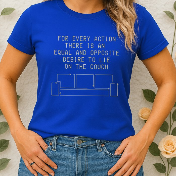 For Every Action There Is An Equal And Opposite Desire To Life On The Couch Womens T-Shirt