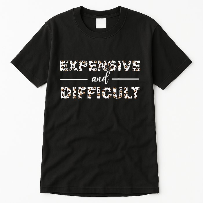 Funny Expensive And Difficult Leopard Sassy Mom Sarcastic Tall T-Shirt