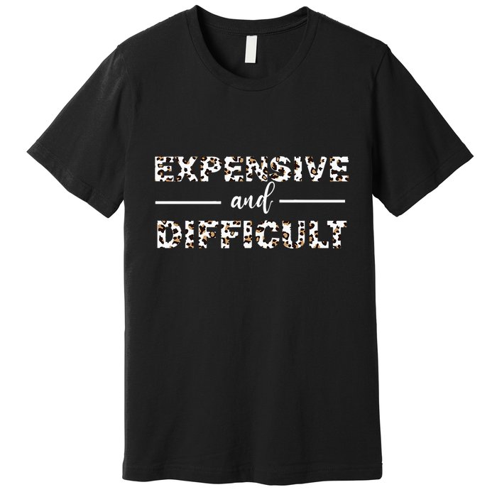 Funny Expensive And Difficult Leopard Sassy Mom Sarcastic Premium T-Shirt