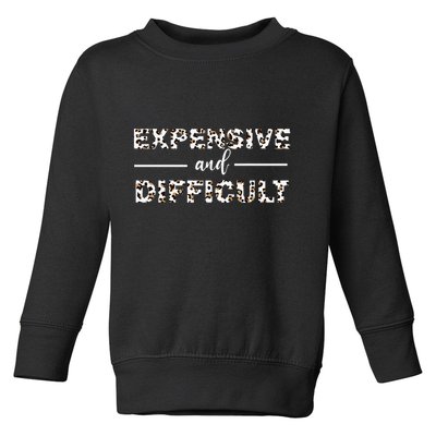 Funny Expensive And Difficult Leopard Sassy Mom Sarcastic Toddler Sweatshirt