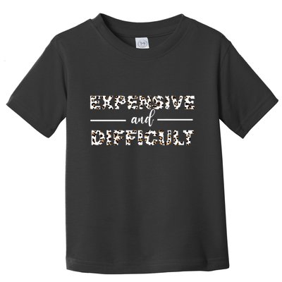 Funny Expensive And Difficult Leopard Sassy Mom Sarcastic Toddler T-Shirt