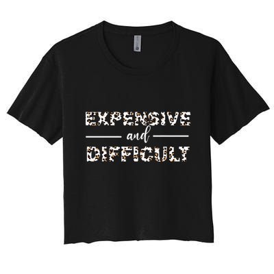 Funny Expensive And Difficult Leopard Sassy Mom Sarcastic Crop Top