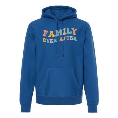 Family Ever After Adoption Adopted Adopt Adoptee Gotcha Day Cool Gift Premium Hoodie