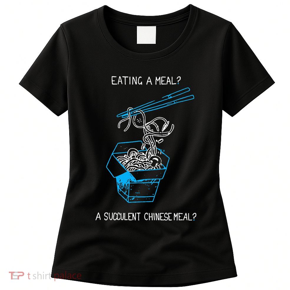 Funny Eating A Meal A Succulent Chinese Meal Womens T-Shirt