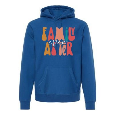 Family Ever After Adoption Foster Mom Dad Gotcha Day Adopt Gift Premium Hoodie