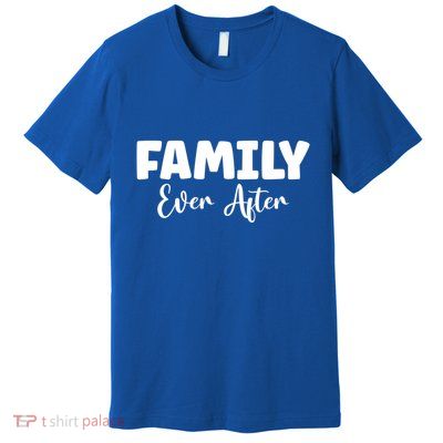 Family Ever After Adoption Gotcha Day Group Funny Gift Premium T-Shirt