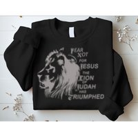 Fear Not For Jesus The Lion Of Judah Has Triumphed Sweatshirt