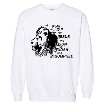 Fear Not For Jesus The Lion Of Judah Has Triumphed Garment-Dyed Sweatshirt